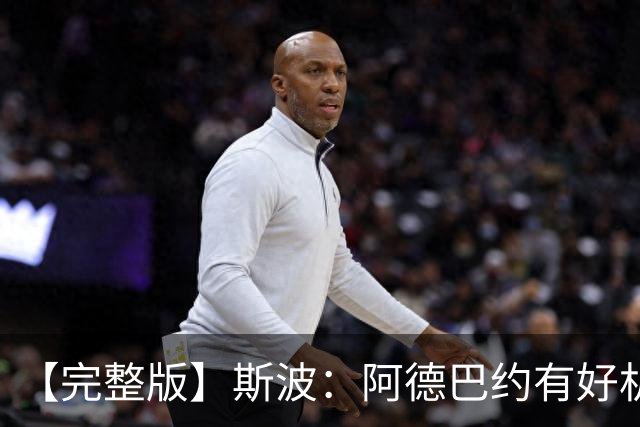 【完整版】斯波：阿德巴约有好机会但没把握住 改变要靠我们自己