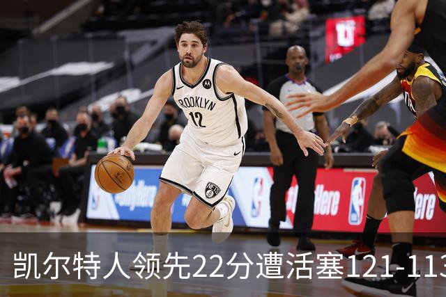 凯尔特人领先22分遭活塞121-113逆转，塔图姆23投6中