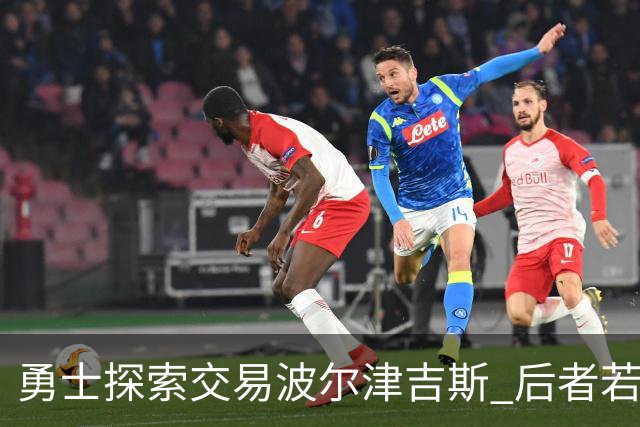 勇士探索交易波尔津吉斯 后者若无法康复可能退役