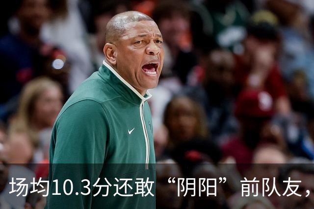 场均10.3分还敢“阴阳”前队友，谁给你的底气？该认清自己了