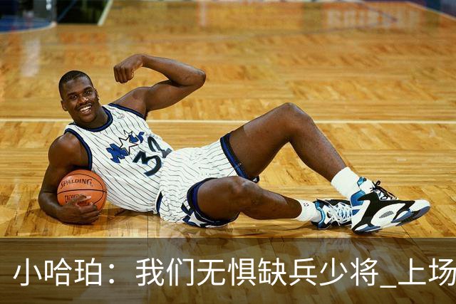 小哈珀：我们无惧缺兵少将 上场就会想尽一切办法拿下胜利