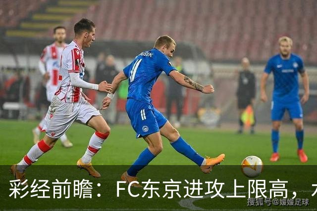 彩经前瞻：FC东京进攻上限高，水户蜀葵客场稳打防守反击