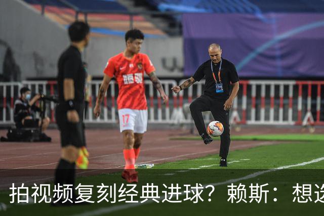 拍视频复刻经典进球？赖斯：想选对皇马任意球、齐祖天外飞仙