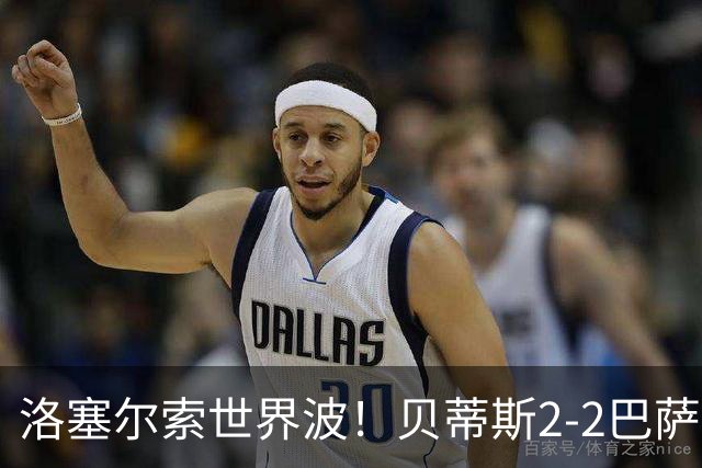 洛塞尔索世界波！贝蒂斯2-2巴萨