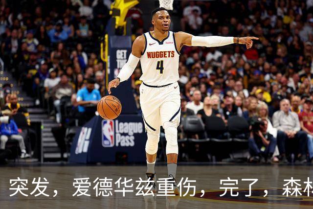 突发，爱德华兹重伤，完了，森林狼要崩溃了……
