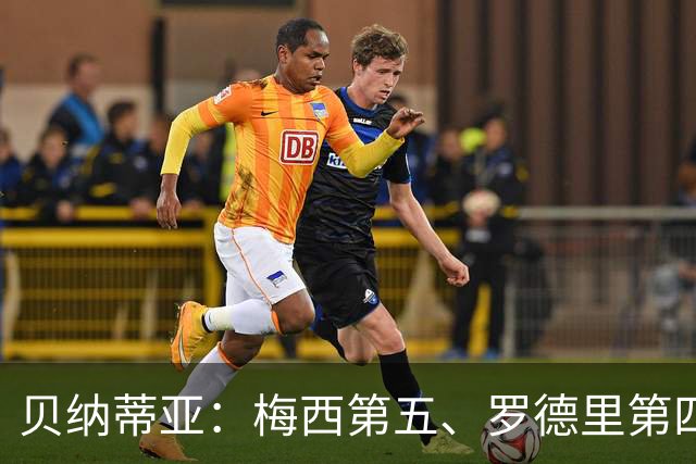 贝纳蒂亚：梅西第五、罗德里第四都不配