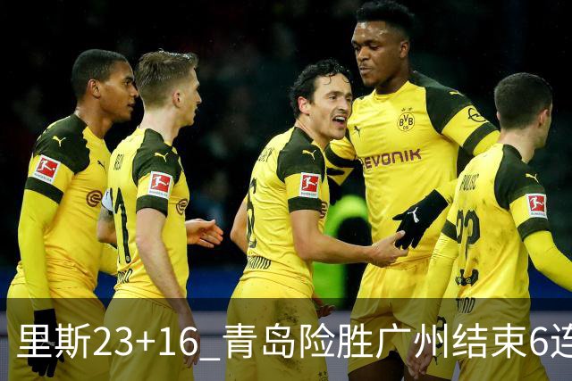 里斯23+16 青岛险胜广州结束6连败 祝铭震15分
