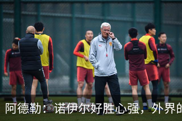 阿德勒：诺伊尔好胜心强，外界的声音反而会激发他的状态