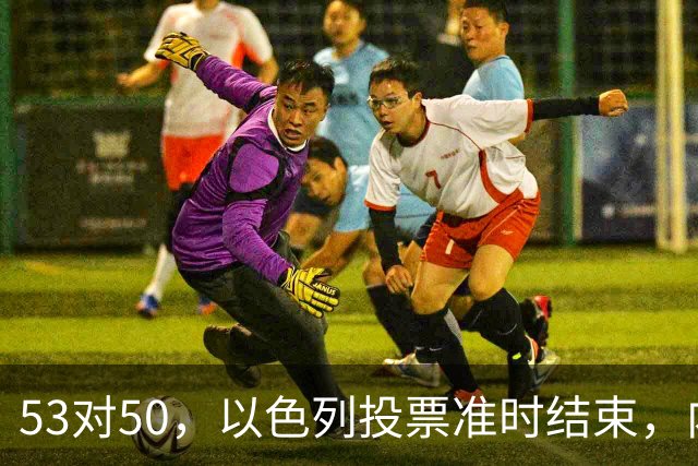 53对50，以色列投票准时结束，内塔尼亚胡没输席位，输掉的是组阁空间