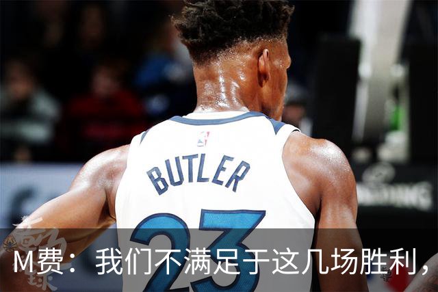 M费：我们不满足于这几场胜利，我相信我们还能踢得更好